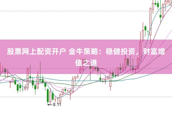 股票网上配资开户 金牛策略：稳健投资，财富增值之道