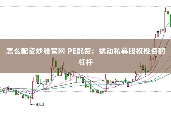 怎么配资炒股官网 PE配资:撬动私募股权投资的杠杆