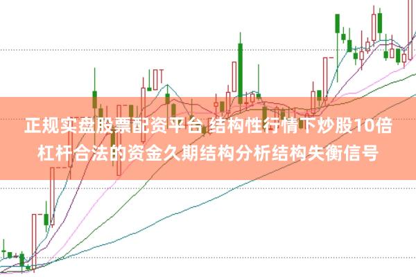 正规实盘股票配资平台 结构性行情下炒股10倍杠杆合法的资金久期结构分析结构失衡信号