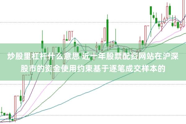 炒股里杠杆什么意思 近十年股票配资网站在沪深股市的资金使用约束基于逐笔成交样本的